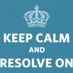 Keep Calm and Resolve On: 8 Tips for Dealing with Dire Circumstances