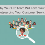 Why Your HR Team Will Love You for Outsourcing Your Customer Service
