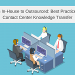 From In-House to Outsourced: Best Practices for Contact Center Knowledge Transfer