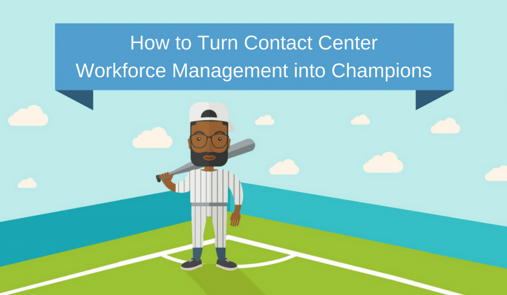 How to Turn Contact Center Workforce Management into Champions