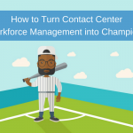 How to Turn Contact Center Workforce Management into Champions