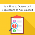 Is It Time to Outsource? 5 Questions to Ask Yourself