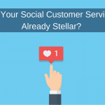 Is Your Social Customer Service Already Stellar?