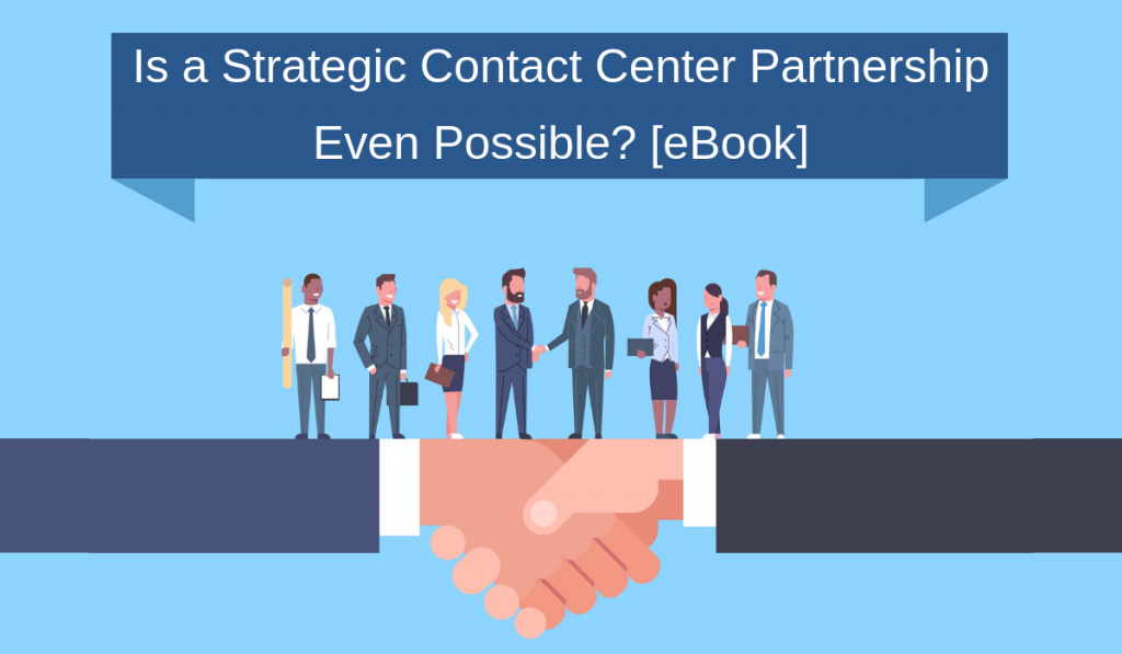 Is a Strategic Contact Center Partnership Even Possible? [eBook]