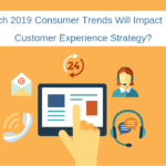 Which 2019 Consumer Trends Will Impact Your Customer Experience Strategy?