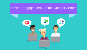 How to Engage Gen Z in the Contact Center