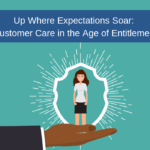 Up Where Expectations Soar: Customer Care in the Age of Entitlement