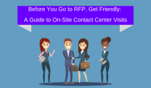 Before You Go to RFP, Get Friendly: A Guide to On-Site Contact Center Visits