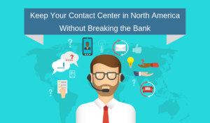 Keep Your Contact Center in North America Without Breaking the Bank
