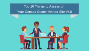 Top 10 Things to Assess on Your Contact Center Vendor Site Visit