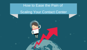 How to Ease the Pain of Scaling Your Contact Center