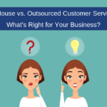 In-House vs Outsourced Customer Service: What’s Right for Your Business?