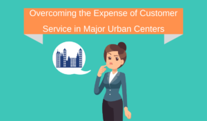 Overcoming the Expense of Customer Service in Major Urban Centers