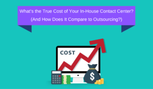 What’s the True Cost of Your In-House Contact Center? (And How Does It Compare to Outsourcing?)