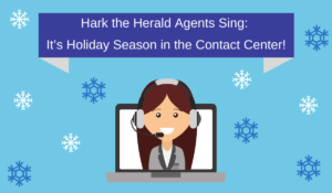 Hark the Herald Agents Sing: It’s Holiday Season in the Contact Center!
