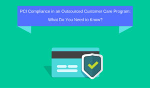 PCI Compliance in an Outsourced Customer Care Program: What Do You Need to Know?