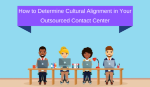 How to Determine Cultural Alignment in Your Outsourced Contact Center