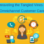 Unraveling the Tangled Vines of Omnichannel Customer Care