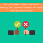 Hitting the Brakes or Pedal to the Metal? Selecting an Outsourced Customer Care Partner Mid-Pandemic