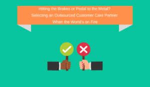 Hitting the Brakes or Pedal to the Metal? Selecting an Outsourced Customer Care Partner When the World’s on Fire