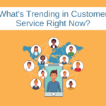 What’s Trending in Customer Service Right Now?