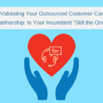 Validating Your Outsourced Customer Care Partnership: Is Your Incumbent “Still the One”?