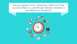 Racing Against Time: Achieving a 96% On-Time Success Rate in a 120-Minute Delivery Window in the Midst of a Pandemic