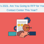It’s 2021. Are You Going to RFP for Your Contact Center This Year?