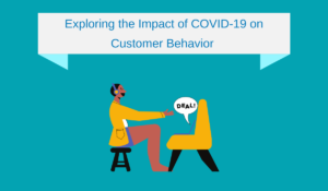 Exploring the Impact of COVID-19 on Customer Behavior