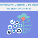 How Omnichannel Customer Care Weathered the Storm of COVID-19