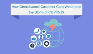 How Omnichannel Customer Care Weathered the Storm of COVID-19