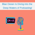 Blue Ocean Is Diving into the Deep Waters of Podcasting!