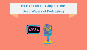 Blue Ocean Is Diving into the Deep Waters of Podcasting!