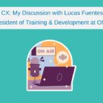 Deep CX: My Discussion with Lucas Fuentes, Vice President of Training & Development at ONQ