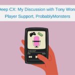 Deep CX: My Discussion with Tony Won, Player Support, ProbablyMonsters