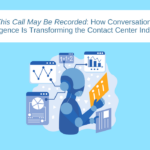 This Call May Be Recorded: How Conversation Intelligence Is Transforming the Contact Center Industry