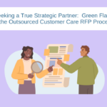 Seeking a True Strategic Partner: Green Flags in the Outsourced Customer Care RFP Process