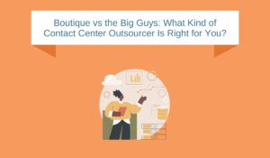 Boutique vs the Big Guys: What Kind of Contact Center Outsourcer Is Right for You?