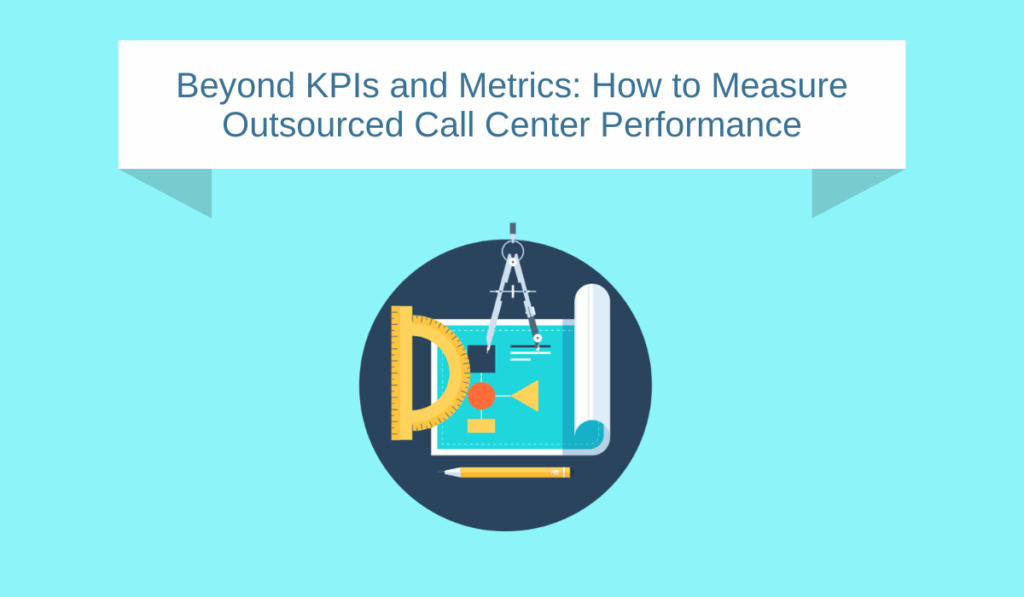 Beyond KPIs and Metrics: How to Measure Outsourced Call Center Performance