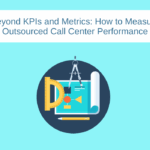 Beyond KPIs and Metrics: How to Measure Outsourced Call Center Performance