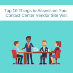 Top 10 Things to Assess on Your Contact Center Vendor Site Visit