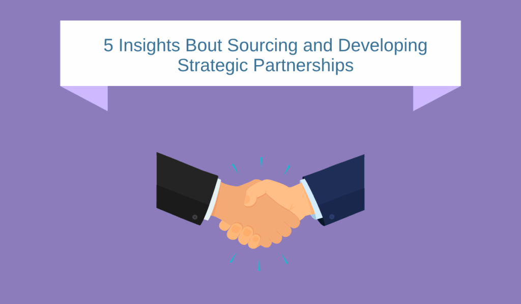 5 Insights About Sourcing and Developing Strategic Partnerships