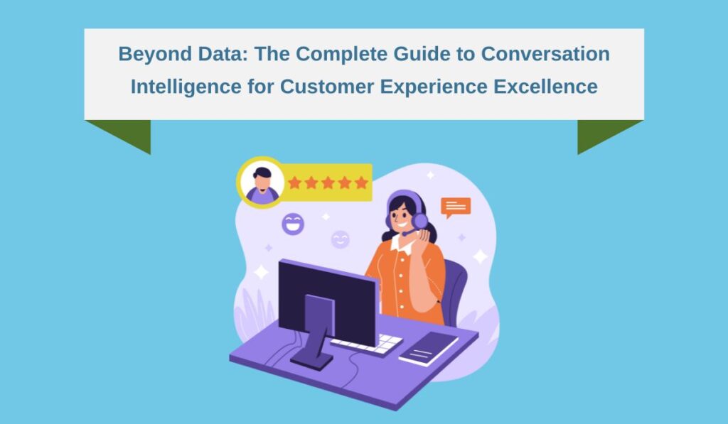 Beyond Data: The Complete Guide to Conversation Intelligence for Customer Experience Excellence