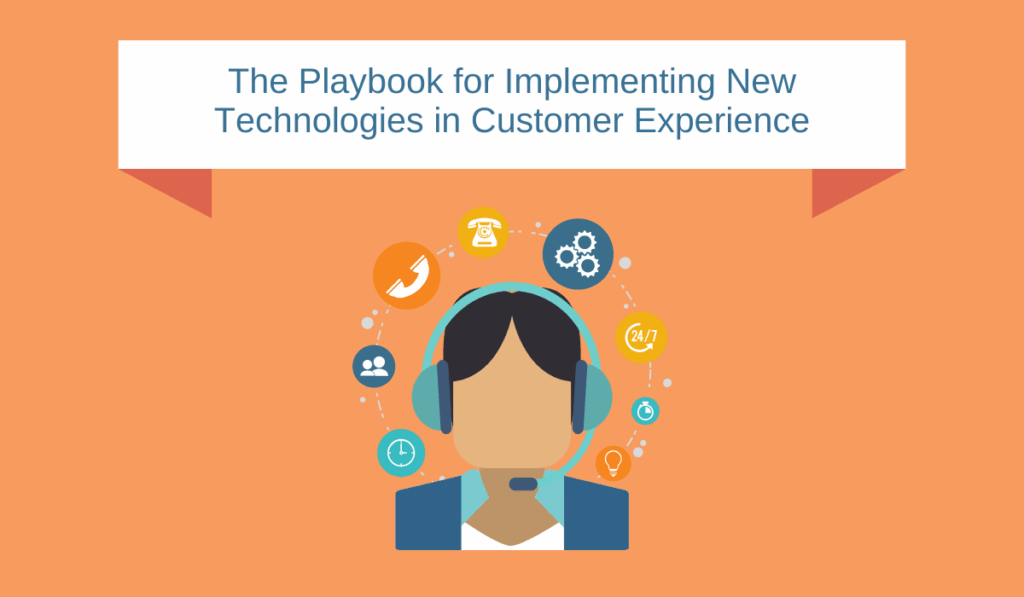 The Playbook for Implementing New Technologies in Customer Experience